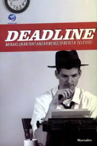 Deadline Menaklukkan Rintangan Menulis Berita Televisi