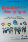 Komunikasi di Era Teknologi Digital: Kajian Ekonomi Digital, Media dan bUdaya Komunikasi