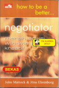 How to Be a Better...Negotiator Meraih Solusi Win-win secara Kreatif
